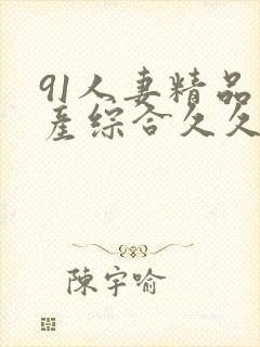 91人妻精品国产综合久久网