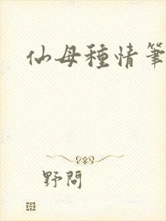 仙母种情笔趣阁
