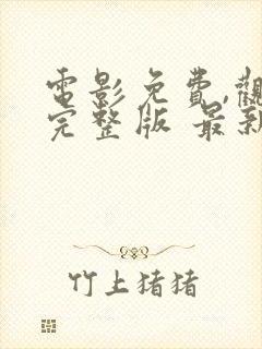 电影免费,观看完整版 最新电影