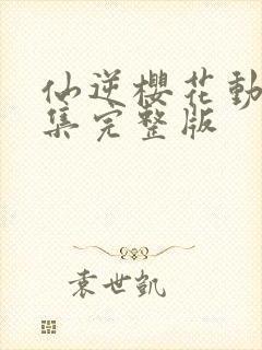 仙逆樱花动漫全集完整版