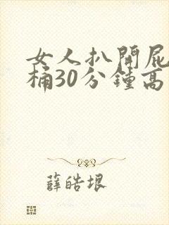 女人扒开屁股爽桶30分钟高潮封面