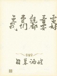 免费观看电视剧我们都要好好的