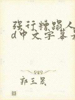 强行糟蹋人妻hd中文字幕最新章节