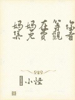 妈妈在等你第7集免费观看