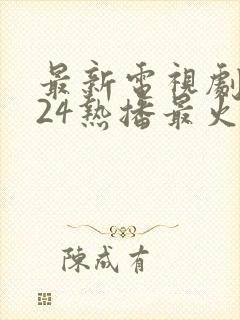 最新电视剧2024热播最火免费观看