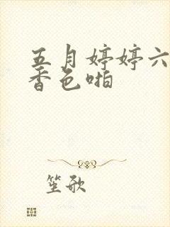 五月婷婷六月丁香色啪