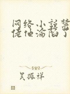 网络小说禁欲大佬他沦陷了免费观看