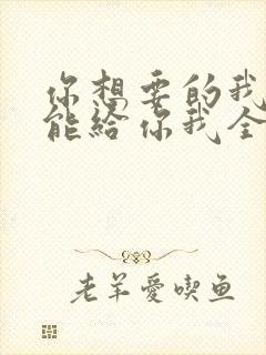 你想要的我却不能给你我全部歌词