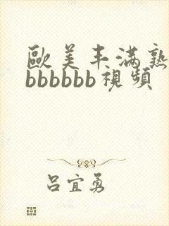 欧美丰满熟妇大bbbbbb视频