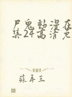 尸鬼动漫在线全集24高清免费观看