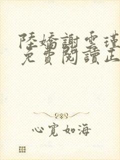 陆娇谢云瑾全文免费阅读正版小说