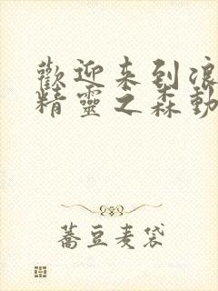 欢迎来到浪荡的精灵之森动漫在线观看全集