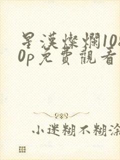 星汉灿烂1080p免费观看完整版