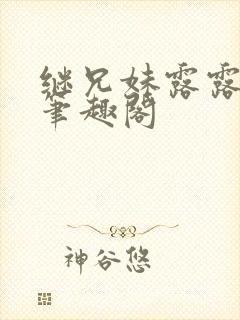 继兄妹露露小说笔趣阁