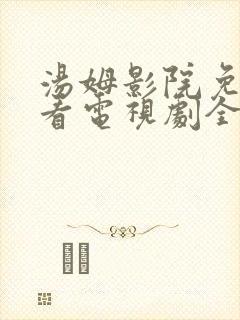 汤姆影院免费观看电视剧全集高清