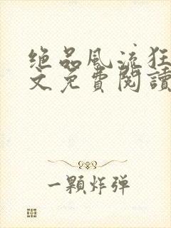 绝品风流狂医全文免费阅读