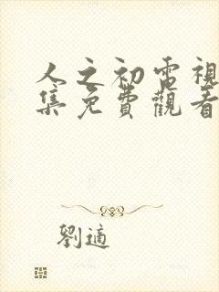 人之初电视剧全集免费观看完整版在线观看