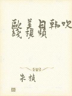 欧美日韩吹潮在线视频