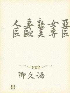 人妻熟女亚洲专区欧美专区