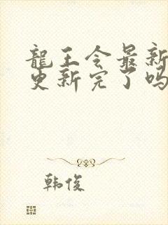 龙王令最新章节更新完了吗