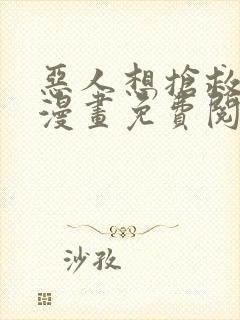 恶人想抢救一下漫画免费阅读