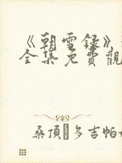 《朝雪录》38全集免费观看