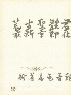 荒古圣体君逍遥最新章节在线阅读