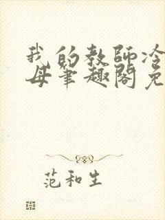 我的教师冷艳美母笔趣阁免费阅读