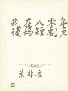 我在八零年代当后妈短剧免费观看