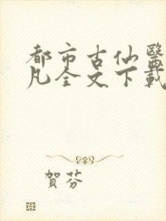 都市古仙医叶不凡全文下载