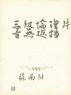 三级伦理片免费看无遮挡