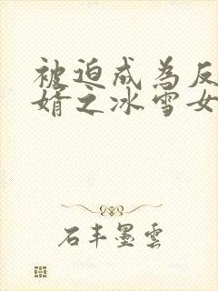被迫成为反派赘婿之冰雪女王漫画免费阅读