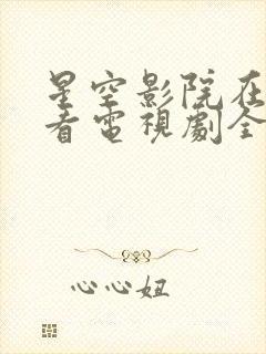 星空影院在线观看电视剧全集高清