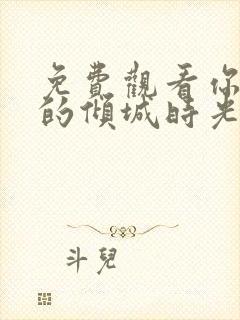 免费观看你和我的倾城时光电视剧