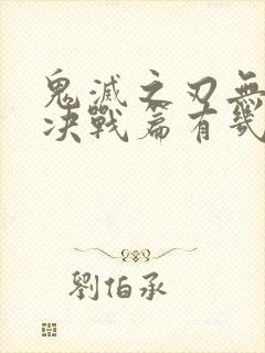 鬼灭之刃无限城决战篇有几部