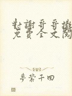 对谢哥哥撒个娇免费全文阅读