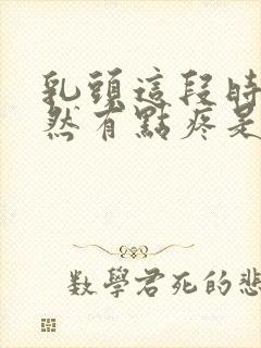 乳头这段时间突然有点疼是怎么了封面