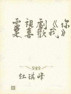 电视剧《你是不是喜欢我》免费观看