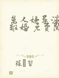 万人嫌导演想要离婚 免费阅读小说