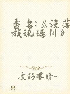 番名:《没落贵族琉璃川》在线观看