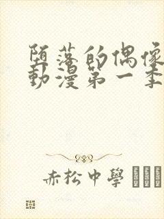 堕落的偶像女友动漫第一季在线观看免费