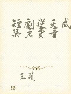 短剧逆天成仙全集免费看