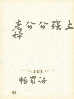 老公公强上儿媳妇