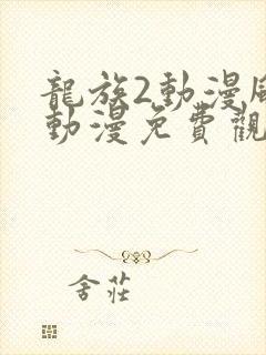 龙族2动漫风车动漫免费观看全集