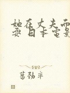 她在丈夫面前被耍 日本电影