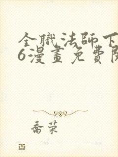 全职法师下拉式6漫画免费阅读