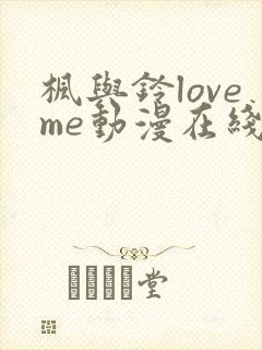 枫与铃loveme动漫在线观看