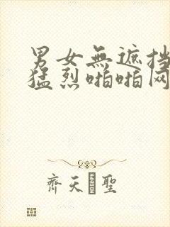 男女无遮挡做爰猛烈啪啪网站