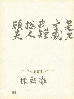 顾总我才是你的夫人短剧免费观看全集