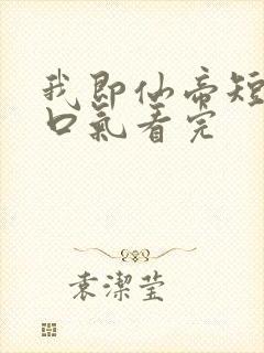 我即仙帝短剧一口气看完